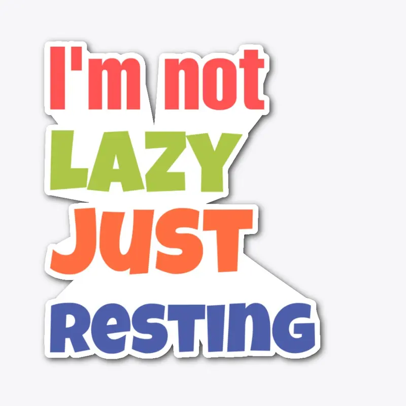 I am not lazy jus resting 