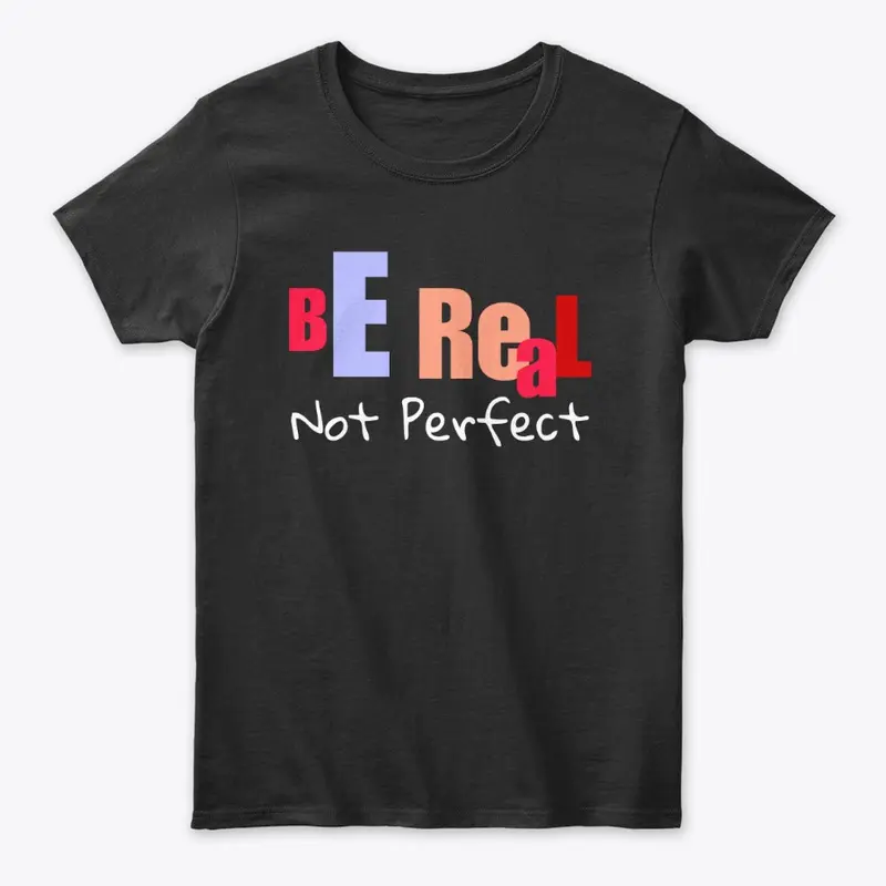 Be Real Not Perfect 