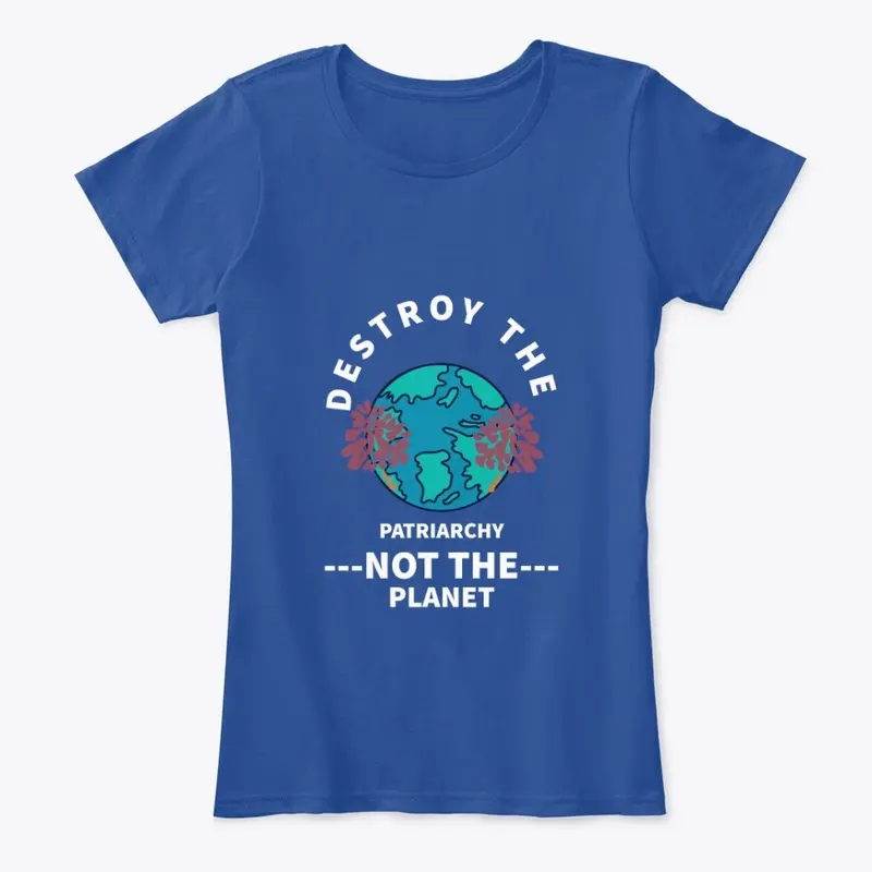 Destroy the Patriarchy Not The Planet 